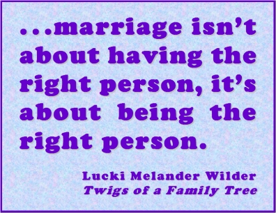 ...marriage isn't about having the right person, it's about being the right person. #GoodMarriage #RightPerson #TwigsOfAFamilyTree